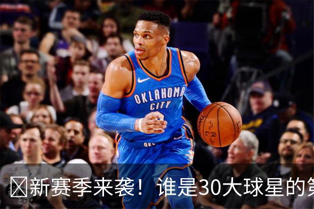 🌟新赛季来袭！谁是30大球星的第20位强者？